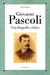 Alice Cencetti - Giovanni Pascoli. Una biografia critica (Le Lettere, 2009)