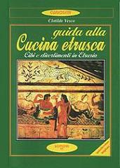 Guida alla Cucina Etrusca - cibi e divertimenti in Etruria di Clotilde Vesco (Scipioni - 3^ edizione)
